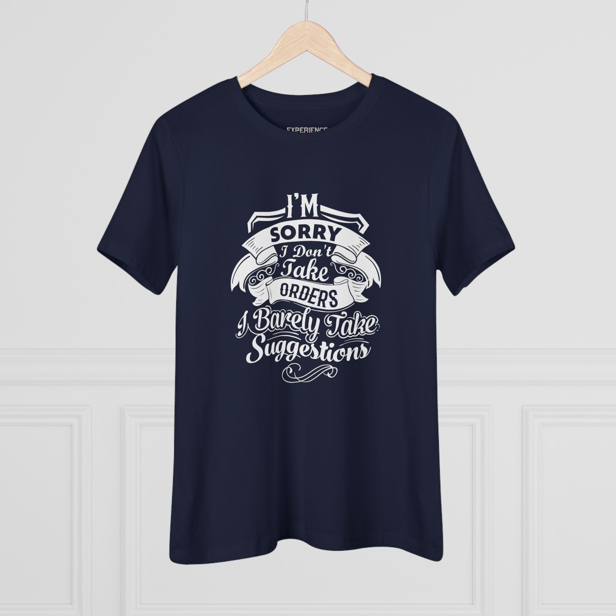 "I'm Sorry I Don't Take Orders I Barely Take Suggestions" Women's Premium Tee