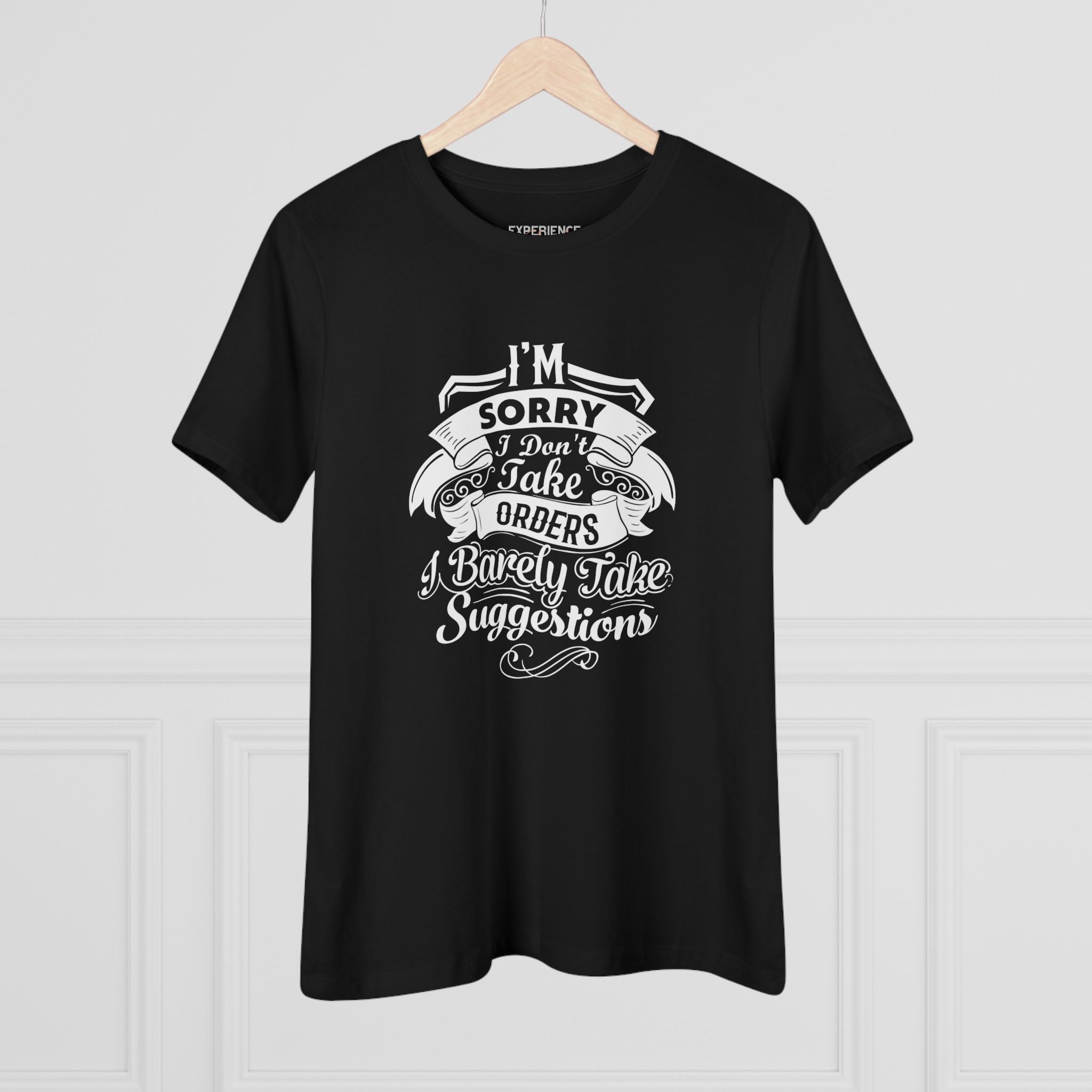 "I'm Sorry I Don't Take Orders I Barely Take Suggestions" Women's Premium Tee