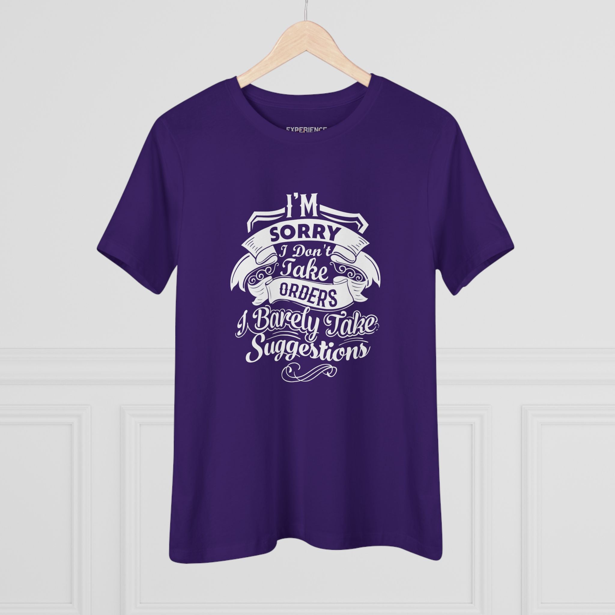 "I'm Sorry I Don't Take Orders I Barely Take Suggestions" Women's Premium Tee
