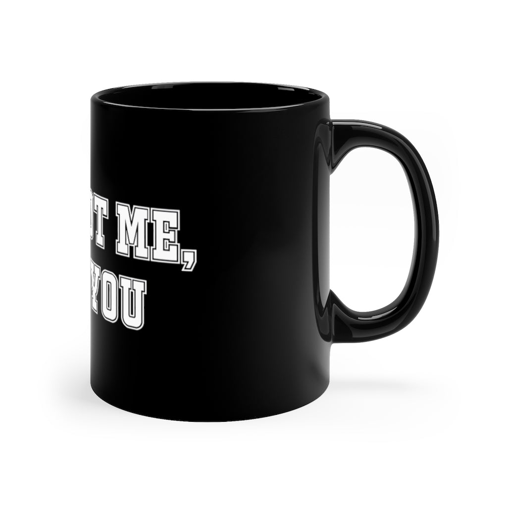 "It's Not Me, It's You!" 11oz Black Mug