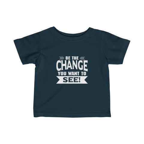 "Be The Change You Want To See" Infant Fine Jersey Tee
