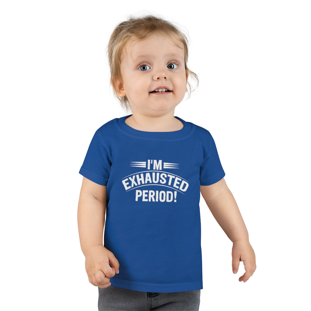 "I'm Exhausted PERIOD" Toddler T-shirt