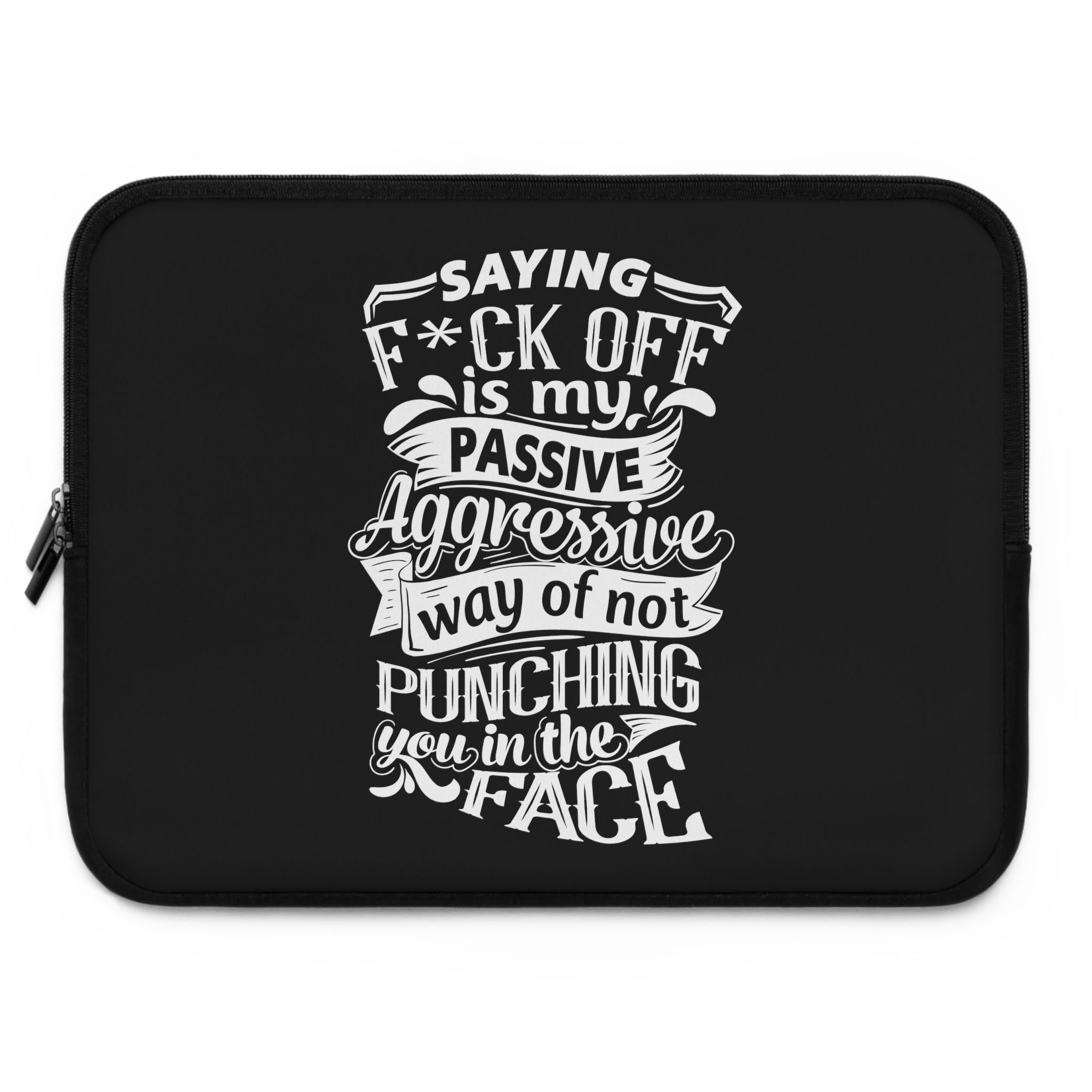 " Saying F*CK Off Is My Passive Aggressive Way Of Not Punching You In The Face" Laptop Sleeve