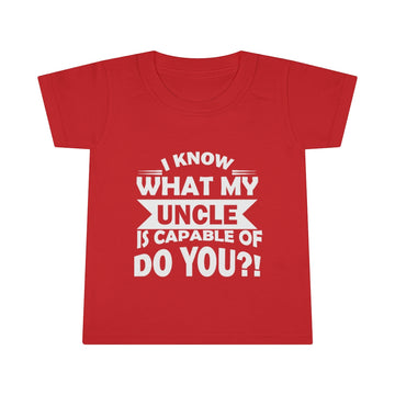 "I Know What My Uncle Is Capable Of Do You?!" Toddler T-shirt