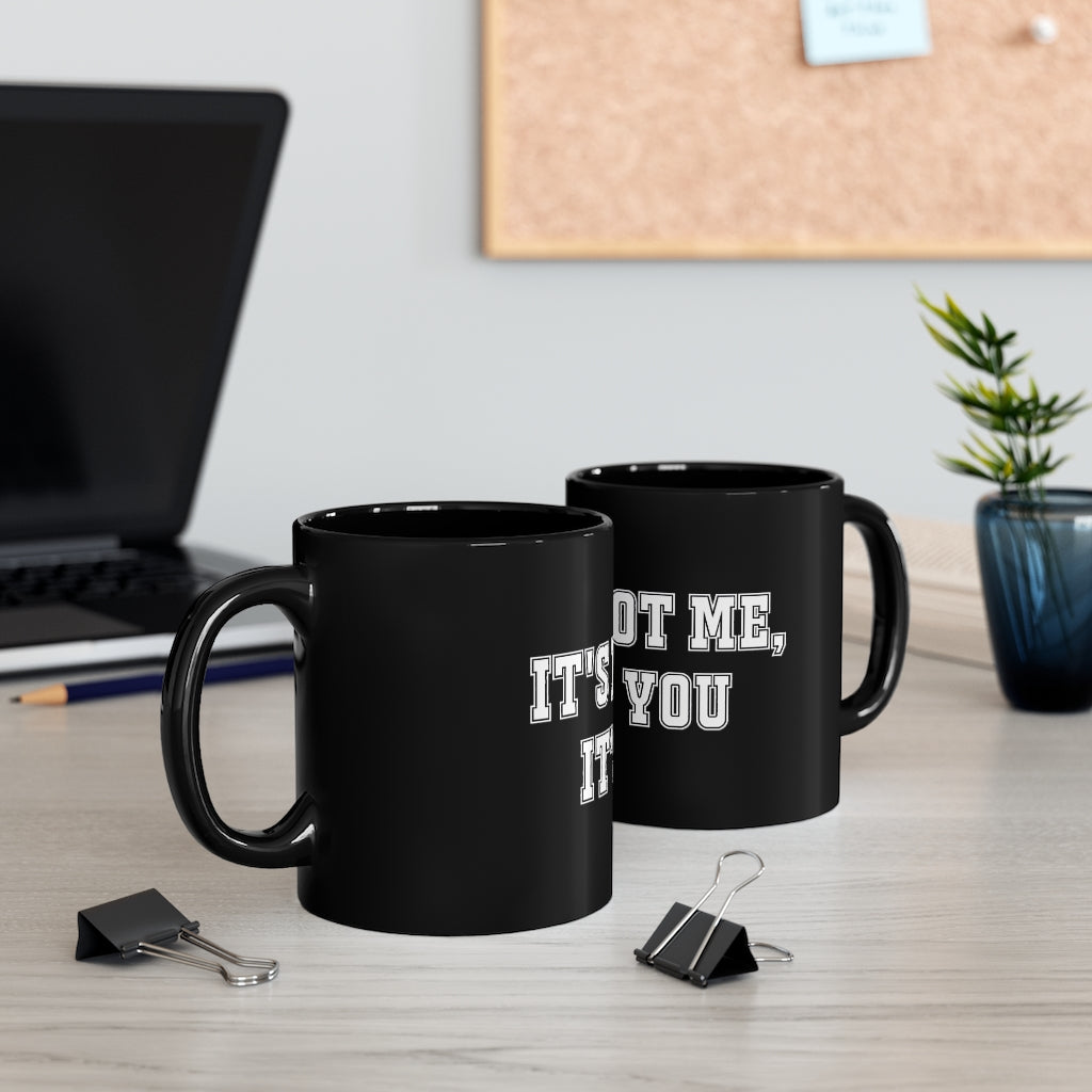 "It's Not Me, It's You!" 11oz Black Mug