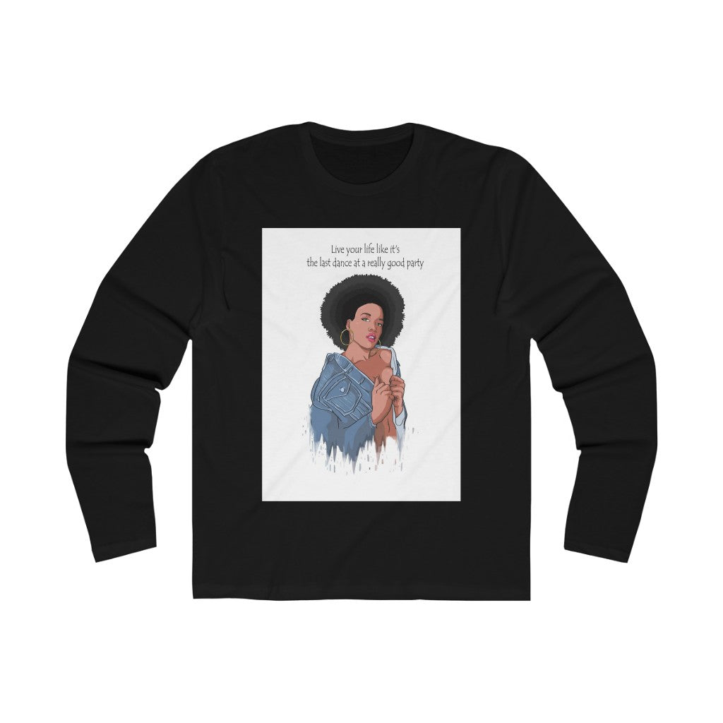 "Live Your Life Like It's The Last Dance At A Really Good Party"  Men's Long Sleeve Crew Tee