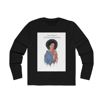 "Live Your Life Like It's The Last Dance At A Really Good Party"  Men's Long Sleeve Crew Tee