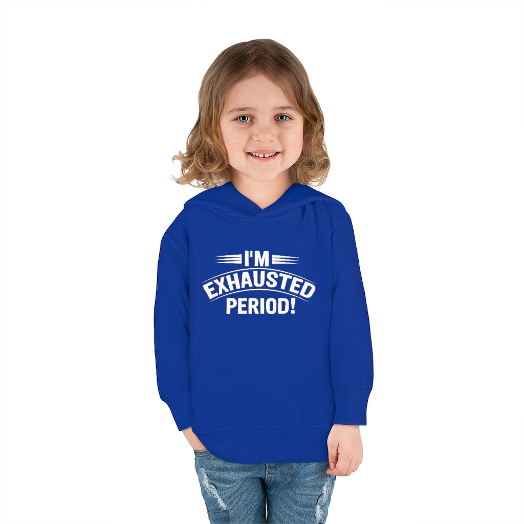 "I'm Exhausted PERIOD" Toddler Pullover Fleece Hoodie