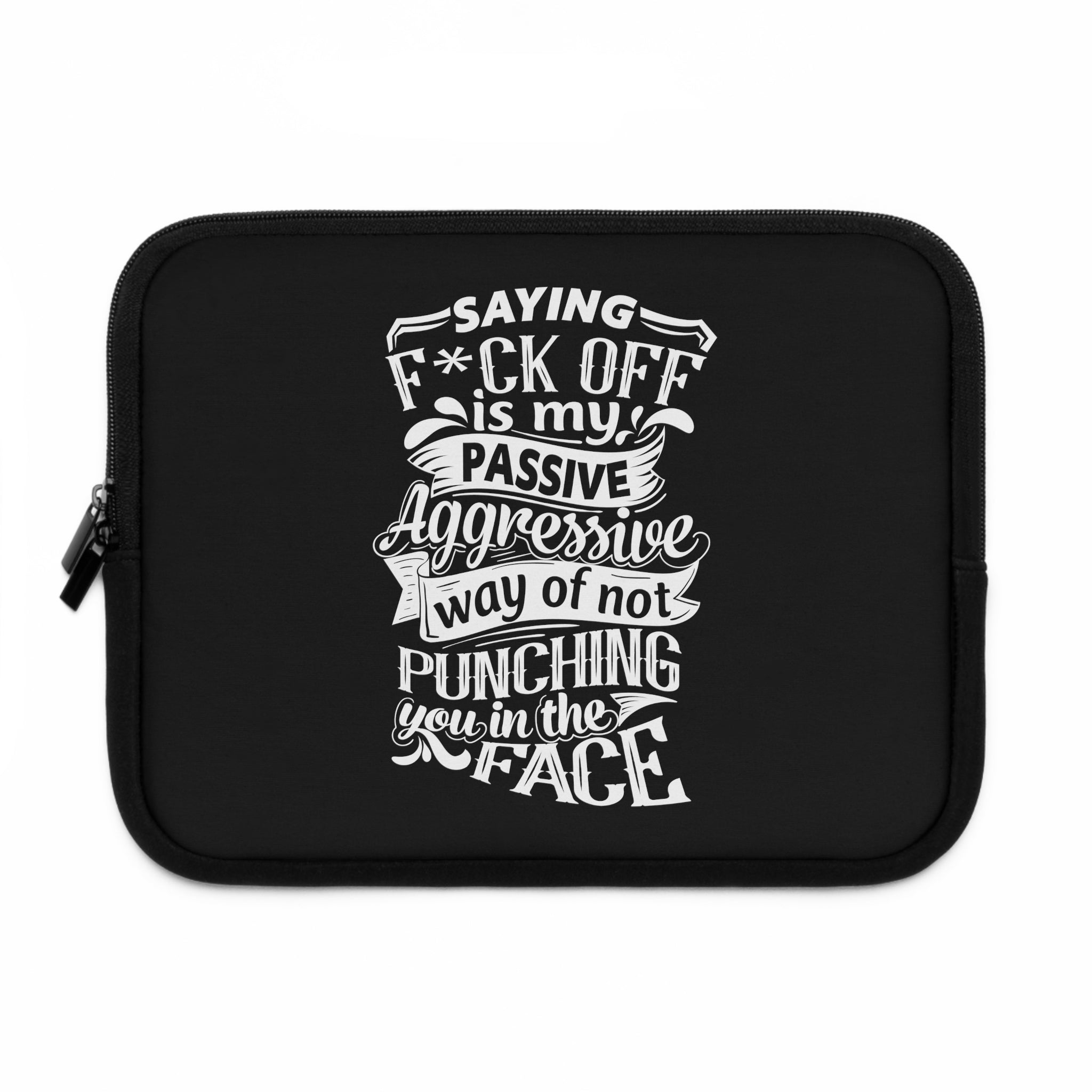 " Saying F*CK Off Is My Passive Aggressive Way Of Not Punching You In The Face" Laptop Sleeve