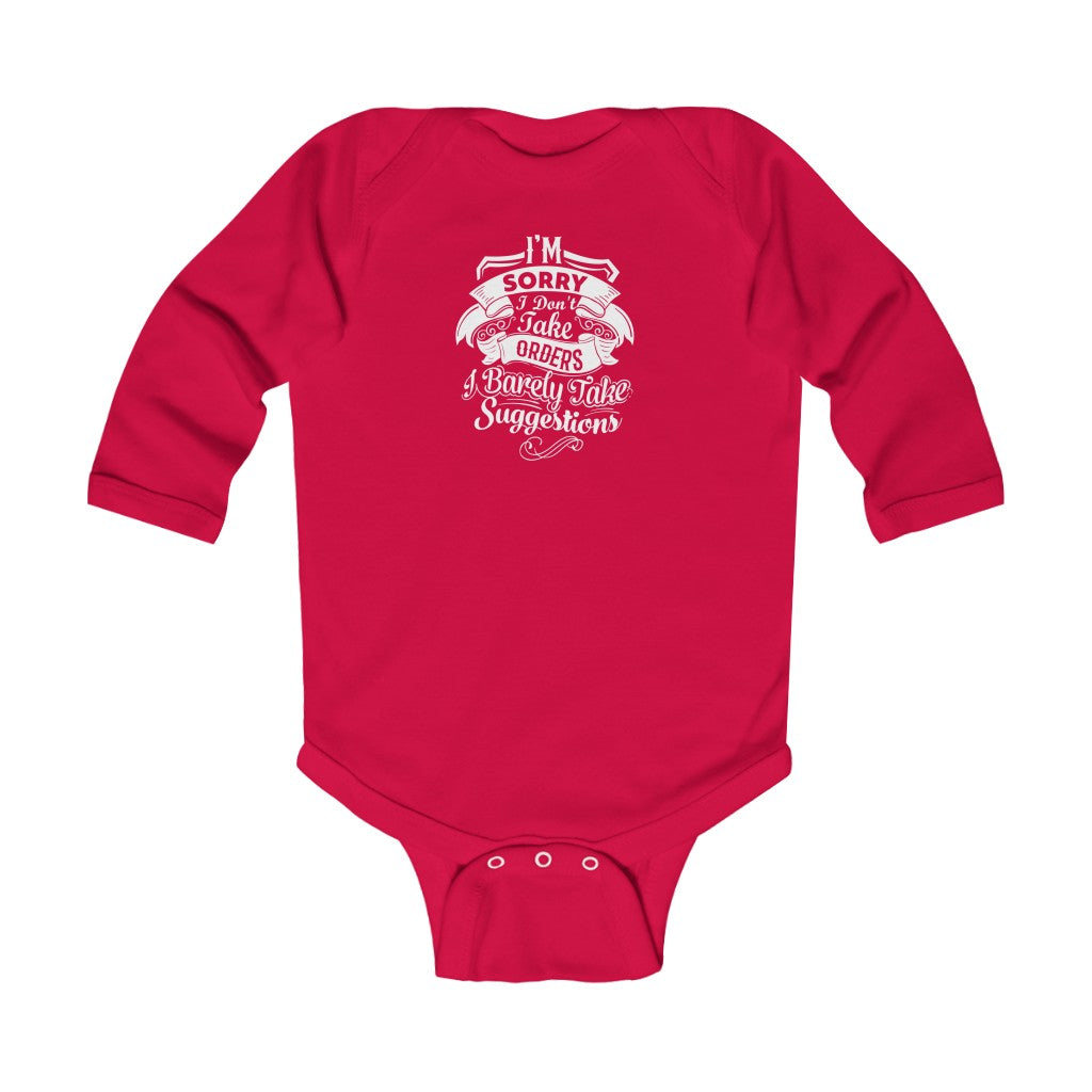 "I'm Sorry I Don't Take Orders I Barely Take Suggestions" Infant Long Sleeve Bodysuit