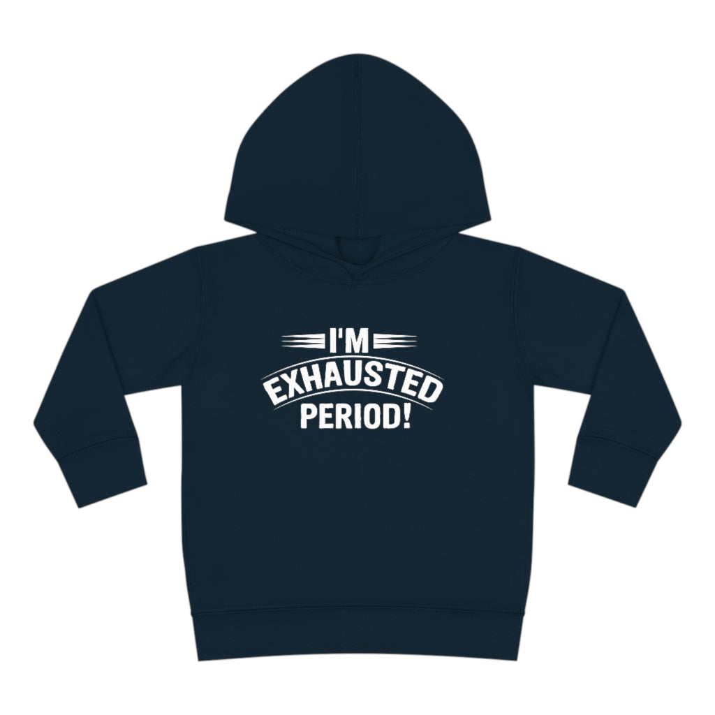 "I'm Exhausted PERIOD" Toddler Pullover Fleece Hoodie
