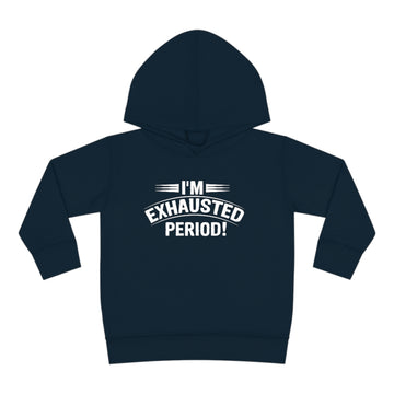 "I'm Exhausted PERIOD" Toddler Pullover Fleece Hoodie
