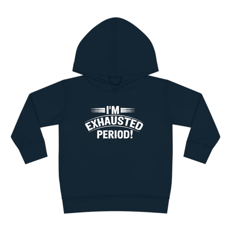 "I'm Exhausted PERIOD" Toddler Pullover Fleece Hoodie