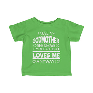 "I Love My Godmother She Knows I'm A l Lot  But Loves Me Anyway" Infant Fine Jersey Tee