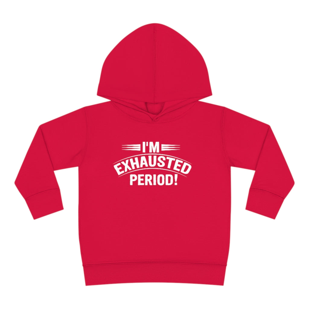 "I'm Exhausted PERIOD" Toddler Pullover Fleece Hoodie
