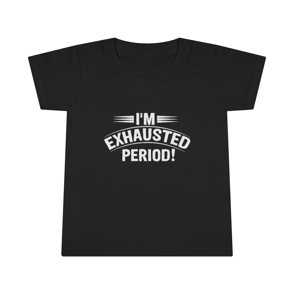 "I'm Exhausted PERIOD" Toddler T-shirt