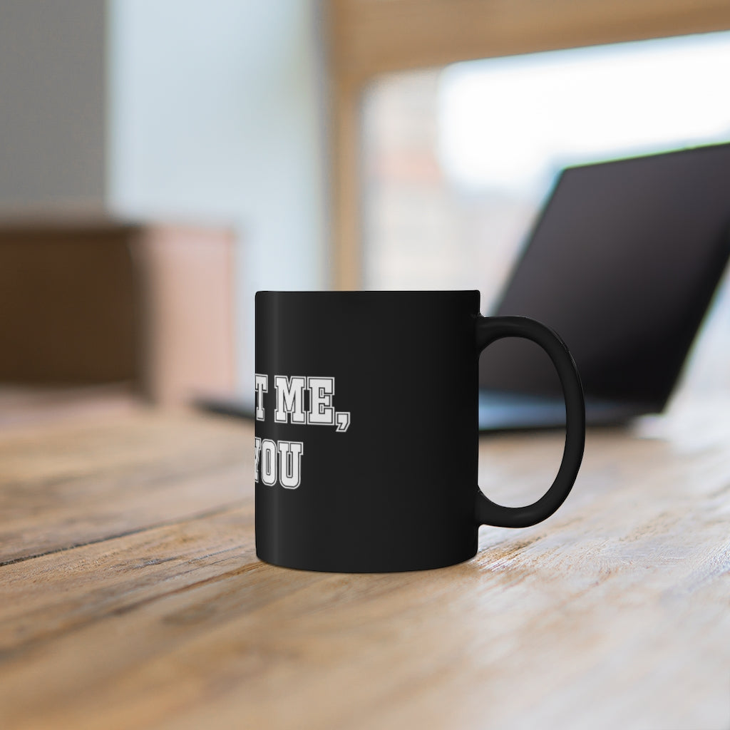 "It's Not Me, It's You!" 11oz Black Mug