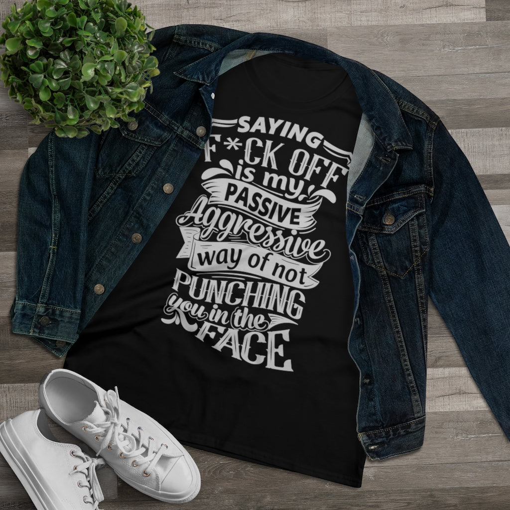 "Saying F*ck Off Is My Passive Aggressive Way Of Not Punching You In The Face" Women's Premium Cotton Tee
