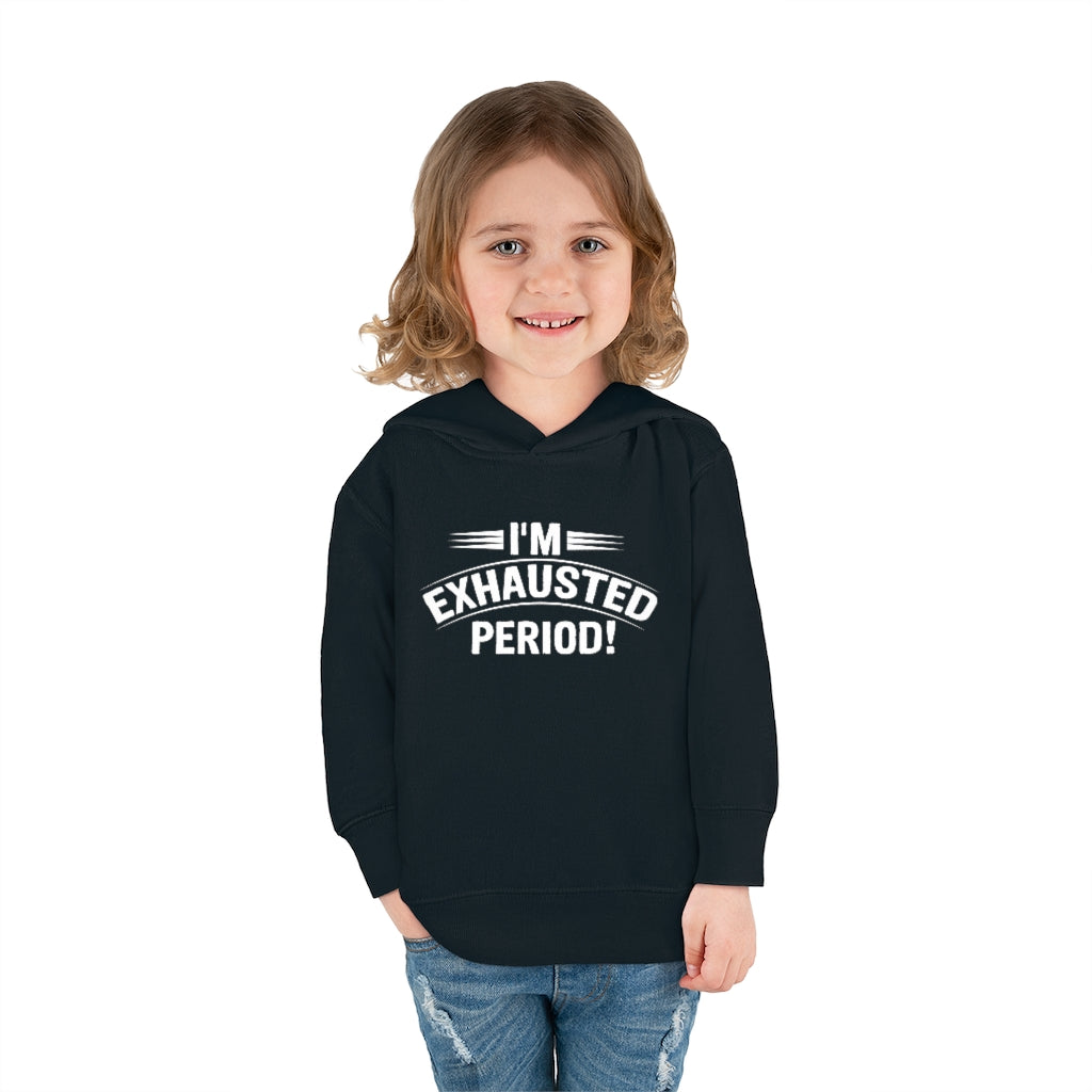 "I'm Exhausted PERIOD" Toddler Pullover Fleece Hoodie