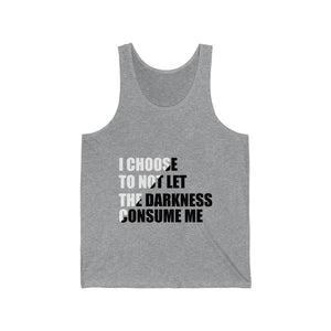 "I Choose To Not Let The Darkness Consume Me" Unisex Jersey Tank