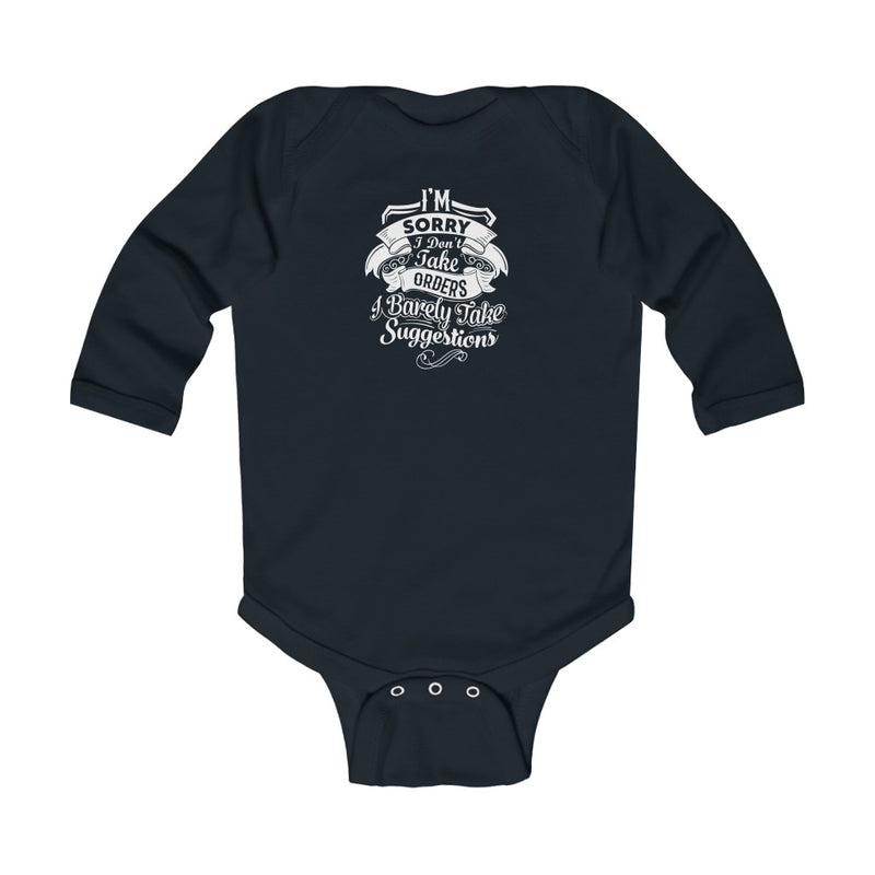 "I'm Sorry I Don't Take Orders I Barely Take Suggestions" Infant Long Sleeve Bodysuit