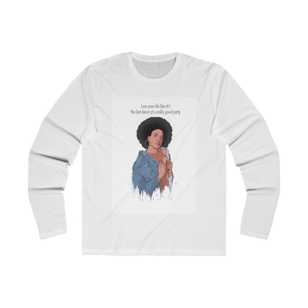 "Live Your Life Like It's The Last Dance At A Really Good Party"  Men's Long Sleeve Crew Tee