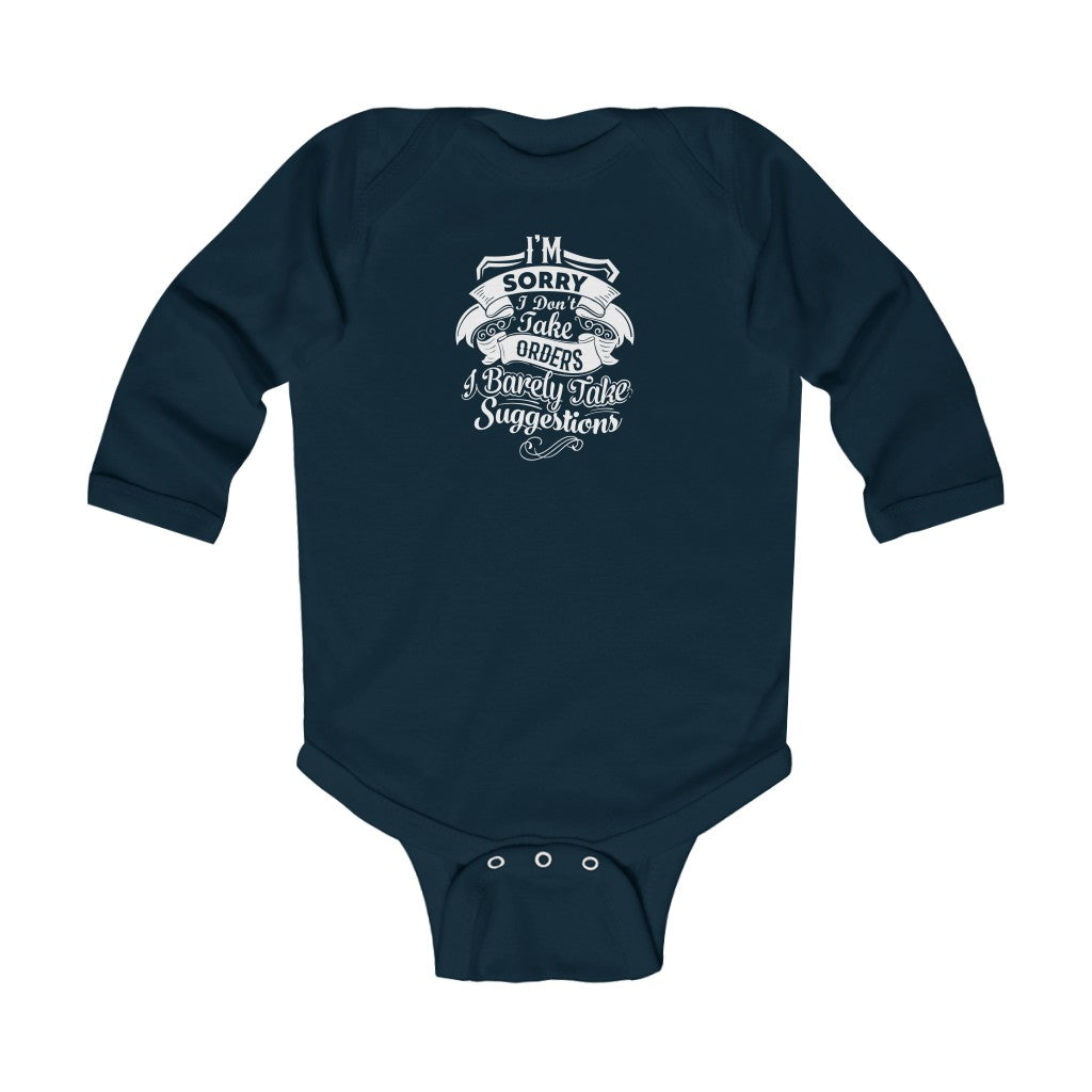"I'm Sorry I Don't Take Orders I Barely Take Suggestions" Infant Long Sleeve Bodysuit
