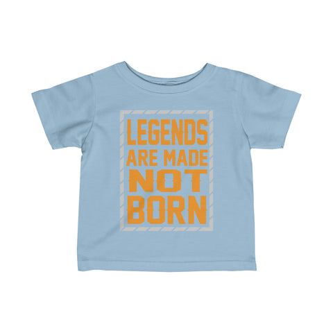 "Legends Are Made Not Born" Infant Fine Jersey Tee