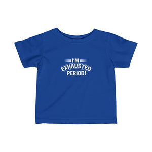"I'm Exhausted Period!" Infant Fine Jersey Tee