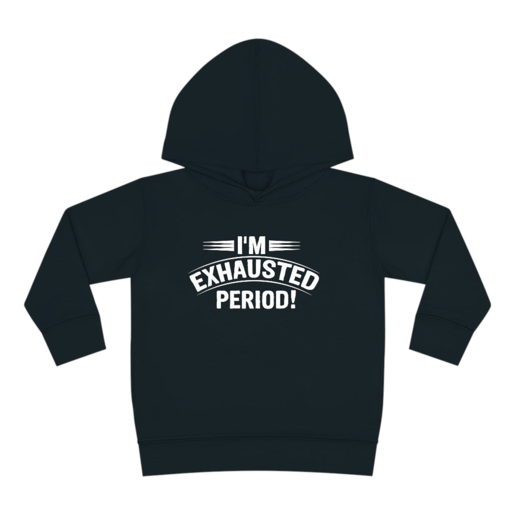 "I'm Exhausted PERIOD" Toddler Pullover Fleece Hoodie