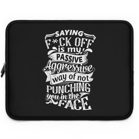 " Saying F*CK Off Is My Passive Aggressive Way Of Not Punching You In The Face" Laptop Sleeve