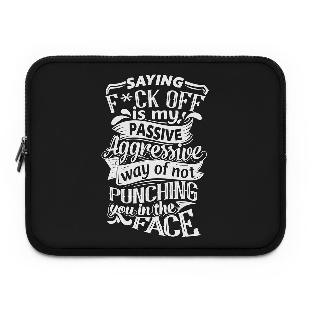 " Saying F*CK Off Is My Passive Aggressive Way Of Not Punching You In The Face" Laptop Sleeve