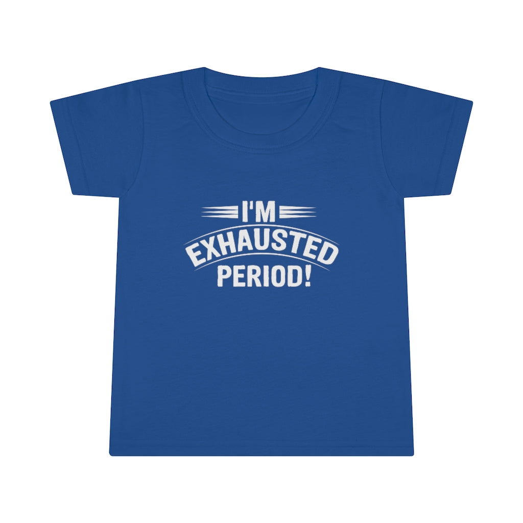 "I'm Exhausted PERIOD" Toddler T-shirt
