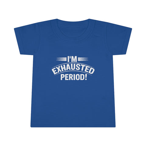 "I'm Exhausted PERIOD" Toddler T-shirt