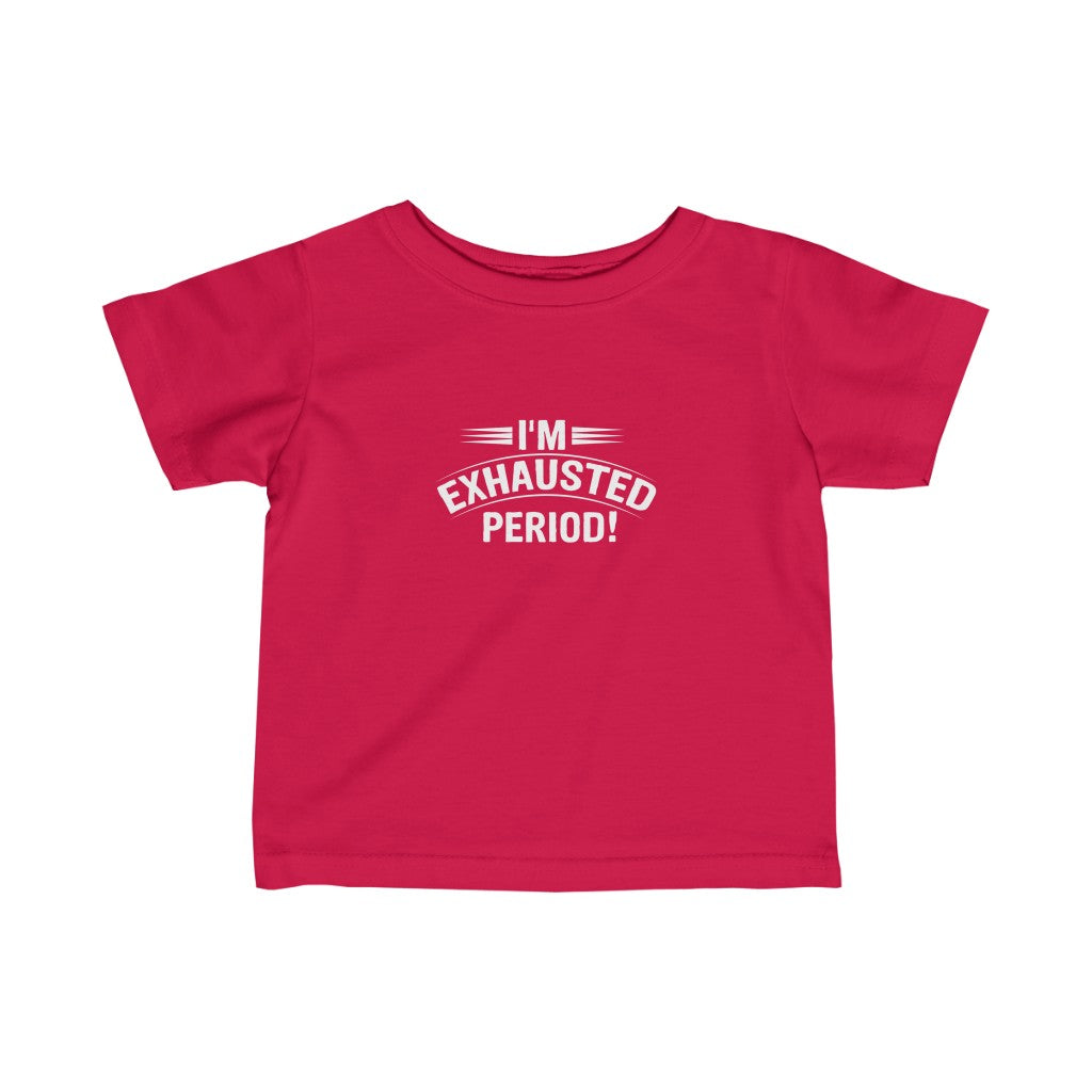 "I'm Exhausted Period!" Infant Fine Jersey Tee