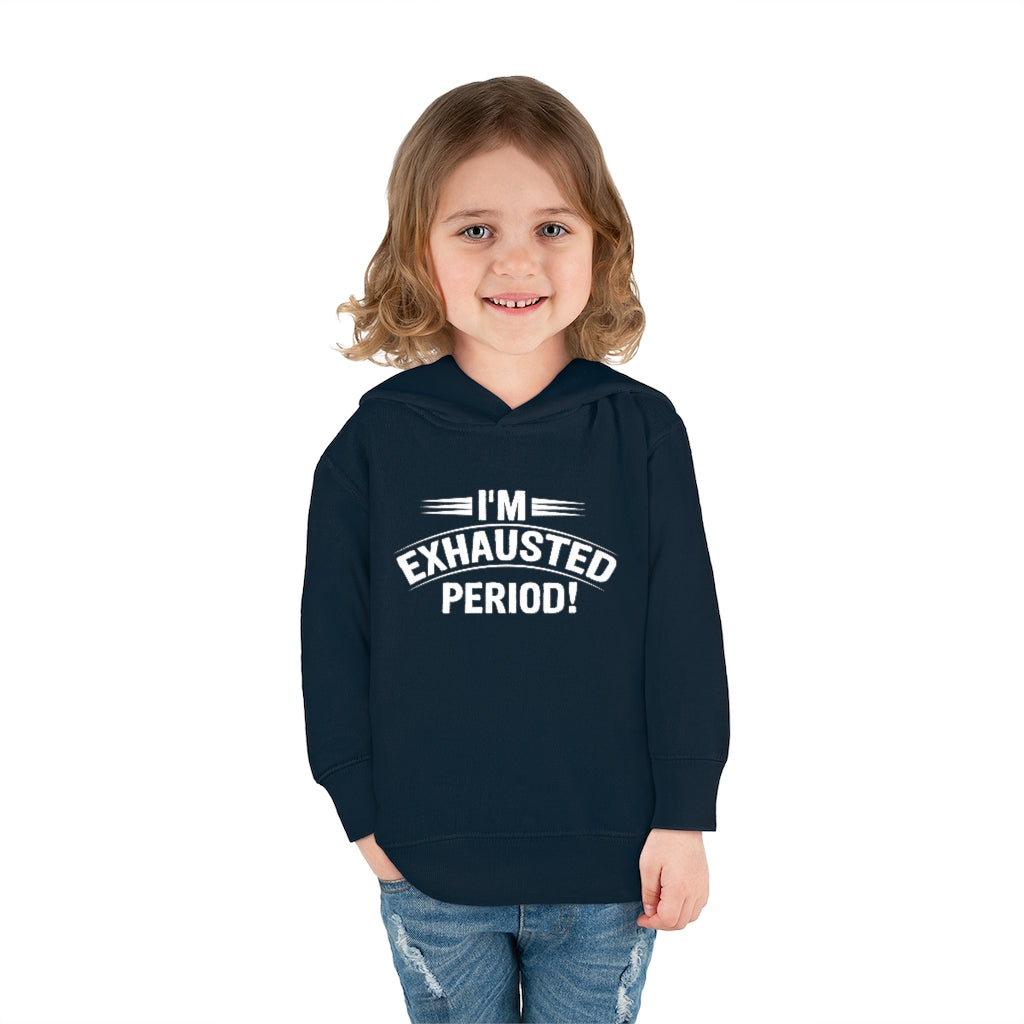 "I'm Exhausted PERIOD" Toddler Pullover Fleece Hoodie